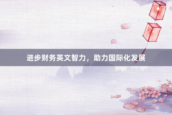 进步财务英文智力，助力国际化发展
